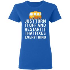 Bus Just Turn It Off And Restart It That Fixes Everything T-Shirts, Hoodies, Long Sleeve 39