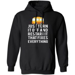 Bus Just Turn It Off And Restart It That Fixes Everything T-Shirts, Hoodies, Long Sleeve 43