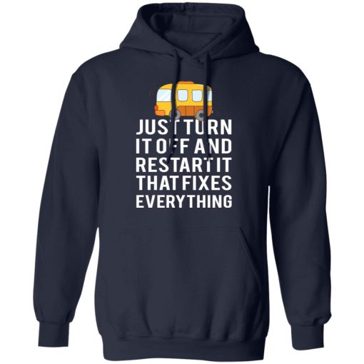 Bus Just Turn It Off And Restart It That Fixes Everything T-Shirts, Hoodies, Long Sleeve 21