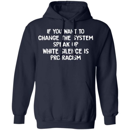 If You Want To Change The System Speak Up White Silence Is Pro Racism T-Shirts, Hoodies, Long Sleeve 21
