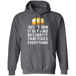 Bus Just Turn It Off And Restart It That Fixes Everything T-Shirts, Hoodies, Long Sleeve 47