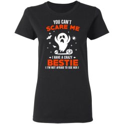 You Can’t Scare Me I Have A Crazy Bestie I’m Not Afraid To User Her T-Shirts, Hoodies, Long Sleeve 33