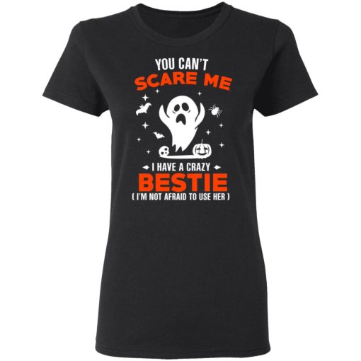 You Can’t Scare Me I Have A Crazy Bestie I’m Not Afraid To User Her T-Shirts, Hoodies, Long Sleeve 9