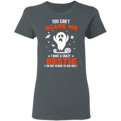 You Can’t Scare Me I Have A Crazy Bestie I’m Not Afraid To User Her T-Shirts, Hoodies, Long Sleeve 35