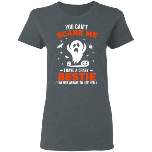 You Can’t Scare Me I Have A Crazy Bestie I’m Not Afraid To User Her T-Shirts, Hoodies, Long Sleeve 11