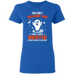 You Can’t Scare Me I Have A Crazy Bestie I’m Not Afraid To User Her T-Shirts, Hoodies, Long Sleeve 39