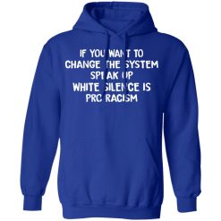 If You Want To Change The System Speak Up White Silence Is Pro Racism T-Shirts, Hoodies, Long Sleeve 49