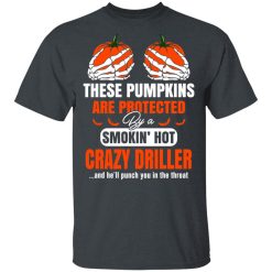 These Pumpkins Are Protected By A Smoking Hot Crazy Driller T-Shirts, Hoodies, Long Sleeve 27