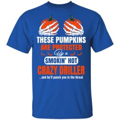 These Pumpkins Are Protected By A Smoking Hot Crazy Driller T-Shirts, Hoodies, Long Sleeve 31
