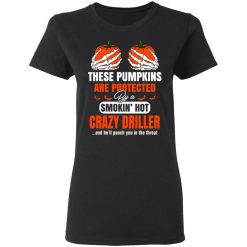 These Pumpkins Are Protected By A Smoking Hot Crazy Driller T-Shirts, Hoodies, Long Sleeve 33