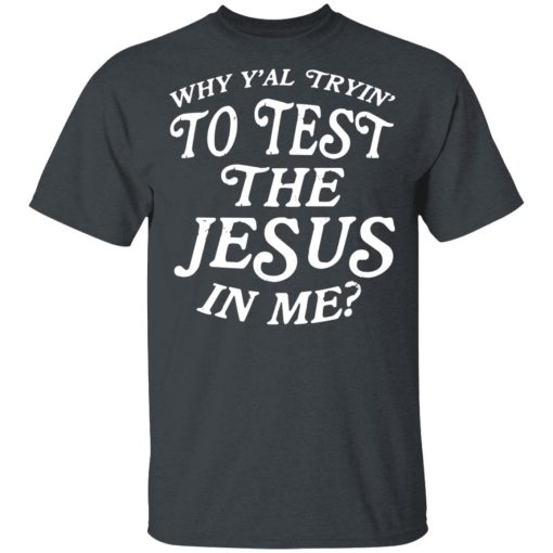 Why Y’all Trying To Test The Jesus In Me T-Shirts, Hoodies, Long Sleeve 3