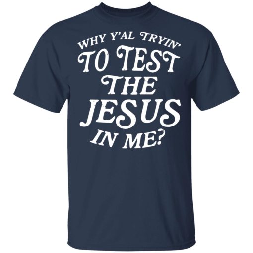 Why Y’all Trying To Test The Jesus In Me T-Shirts, Hoodies, Long Sleeve 5