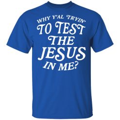 Why Y’all Trying To Test The Jesus In Me T-Shirts, Hoodies, Long Sleeve 31