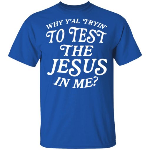 Why Y’all Trying To Test The Jesus In Me T-Shirts, Hoodies, Long Sleeve 7