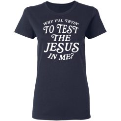 Why Y’all Trying To Test The Jesus In Me T-Shirts, Hoodies, Long Sleeve 37