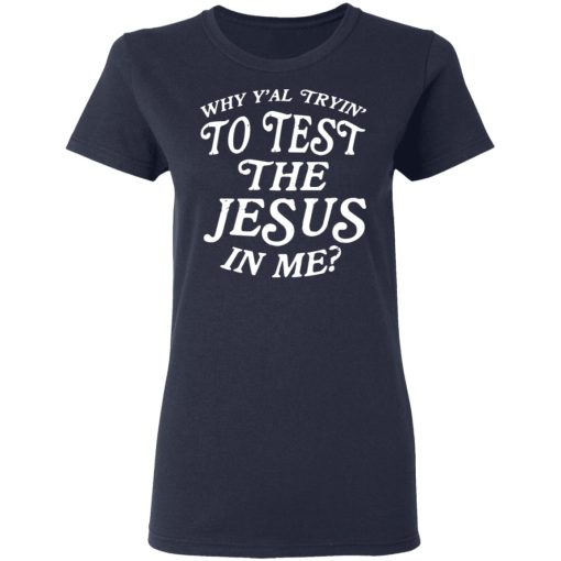 Why Y’all Trying To Test The Jesus In Me T-Shirts, Hoodies, Long Sleeve 13