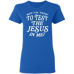 Why Y’all Trying To Test The Jesus In Me T-Shirts, Hoodies, Long Sleeve 39