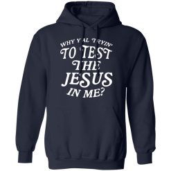 Why Y’all Trying To Test The Jesus In Me T-Shirts, Hoodies, Long Sleeve 45