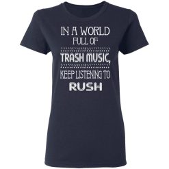 In A World Full Of Trash Music Keep Listening To Rush T-Shirts, Hoodies, Long Sleeve 37