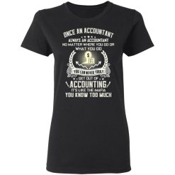 Once An Accountant Always An Accountant No Matter Where You Go Or What You Do T-Shirts, Hoodies, Long Sleeve 34