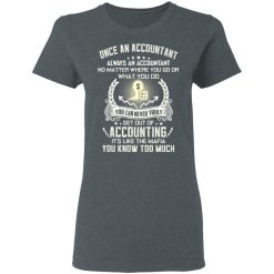 Once An Accountant Always An Accountant No Matter Where You Go Or What You Do T-Shirts, Hoodies, Long Sleeve 35