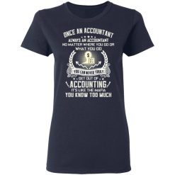 Once An Accountant Always An Accountant No Matter Where You Go Or What You Do T-Shirts, Hoodies, Long Sleeve 38