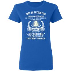 Once An Accountant Always An Accountant No Matter Where You Go Or What You Do T-Shirts, Hoodies, Long Sleeve 39