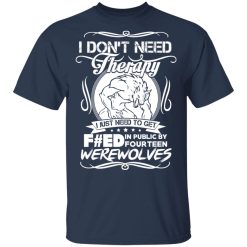 I Don't Need Therapy I Just Need To Get F#ed In Public By Fourteen Werewolves T-Shirts, Hoodies, Long Sleeve 29