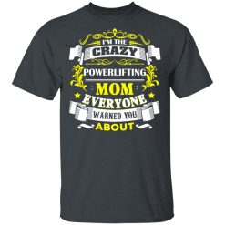 I'm The Crazy Powerlifting Mom Everyone Warned You About T-Shirts, Hoodies, Long Sleeve 27