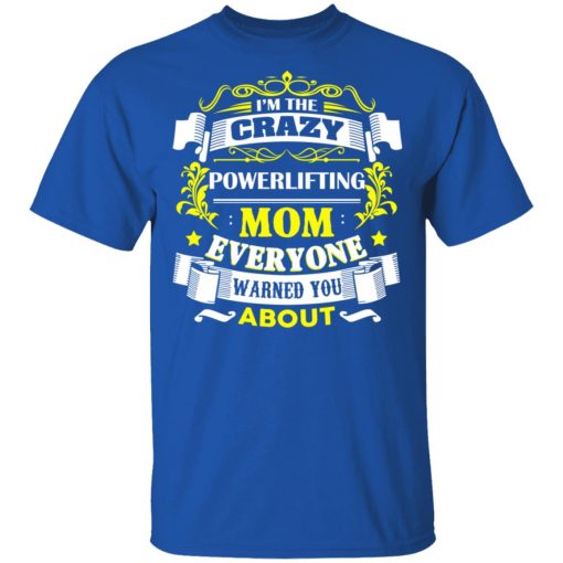 I'm The Crazy Powerlifting Mom Everyone Warned You About T-Shirts, Hoodies, Long Sleeve 7