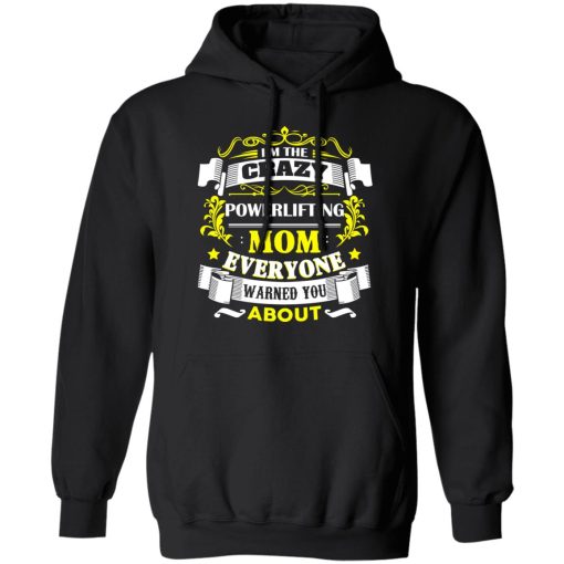 I'm The Crazy Powerlifting Mom Everyone Warned You About T-Shirts, Hoodies, Long Sleeve 19