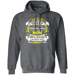 I'm The Crazy Powerlifting Mom Everyone Warned You About T-Shirts, Hoodies, Long Sleeve 47