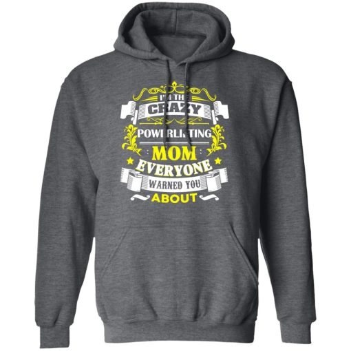 I'm The Crazy Powerlifting Mom Everyone Warned You About T-Shirts, Hoodies, Long Sleeve 23
