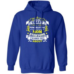 I'm The Crazy Powerlifting Mom Everyone Warned You About T-Shirts, Hoodies, Long Sleeve 49