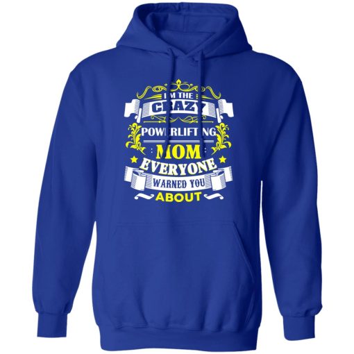 I'm The Crazy Powerlifting Mom Everyone Warned You About T-Shirts, Hoodies, Long Sleeve 25