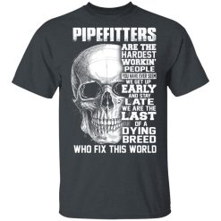 Pipefitters Are The Hardest Working People You Have Ever Seem We Get Up Early T-Shirts, Hoodies, Long Sleeve 27