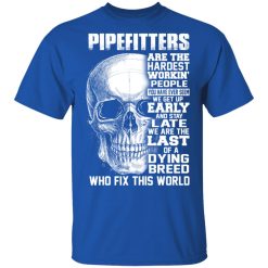 Pipefitters Are The Hardest Working People You Have Ever Seem We Get Up Early T-Shirts, Hoodies, Long Sleeve 31