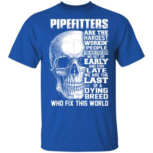 Pipefitters Are The Hardest Working People You Have Ever Seem We Get Up Early T-Shirts, Hoodies, Long Sleeve 7
