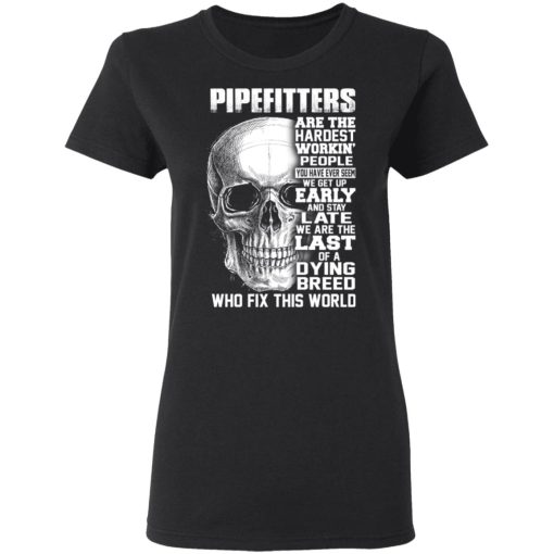 Pipefitters Are The Hardest Working People You Have Ever Seem We Get Up Early T-Shirts, Hoodies, Long Sleeve 9