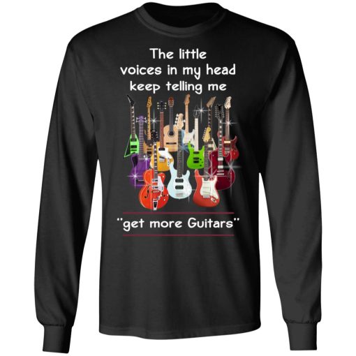 The Little Voices In My Head Keep Telling Me Get More Guitars T-Shirts, Hoodies, Long Sleeve 17