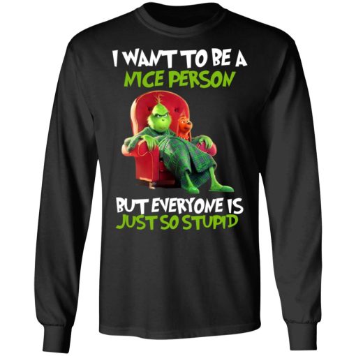 The Grinch I Want To Be A Nice Person But Everyone Is Just So Stupid T-Shirts, Hoodies, Long Sleeve 17