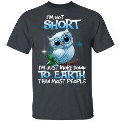 Owl I'm Not Short I'm Just More Down To Earth Than Most People T-Shirts, Hoodies, Long Sleeve 28