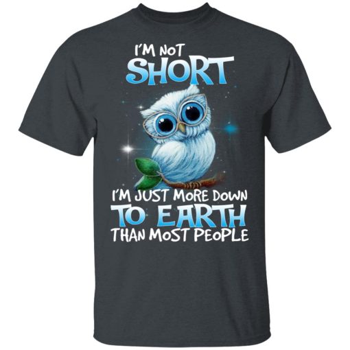 Owl I'm Not Short I'm Just More Down To Earth Than Most People T-Shirts, Hoodies, Long Sleeve 3