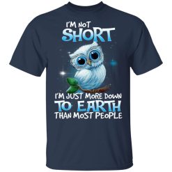 Owl I'm Not Short I'm Just More Down To Earth Than Most People T-Shirts, Hoodies, Long Sleeve 29