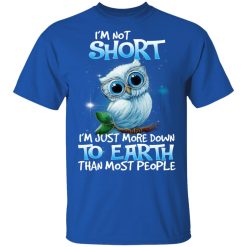 Owl I'm Not Short I'm Just More Down To Earth Than Most People T-Shirts, Hoodies, Long Sleeve 31