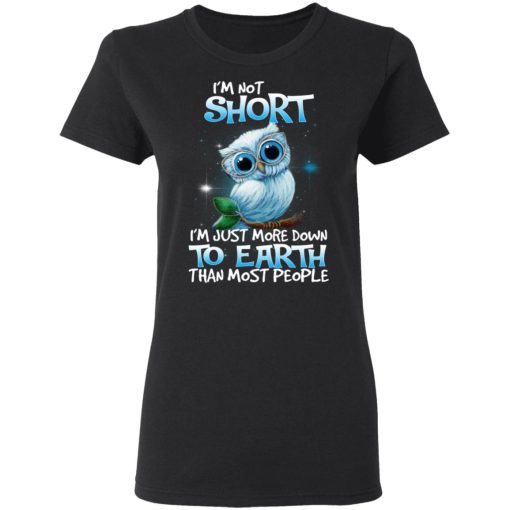 Owl I'm Not Short I'm Just More Down To Earth Than Most People T-Shirts, Hoodies, Long Sleeve 9