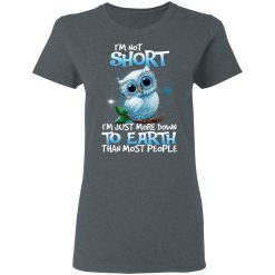 Owl I'm Not Short I'm Just More Down To Earth Than Most People T-Shirts, Hoodies, Long Sleeve 36