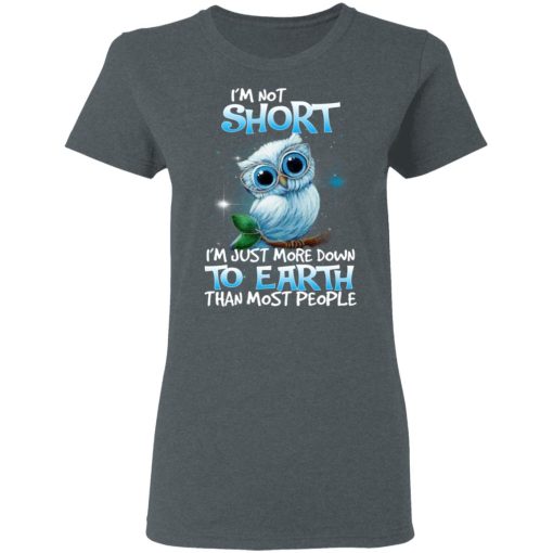 Owl I'm Not Short I'm Just More Down To Earth Than Most People T-Shirts, Hoodies, Long Sleeve 12