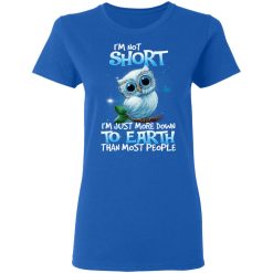 Owl I'm Not Short I'm Just More Down To Earth Than Most People T-Shirts, Hoodies, Long Sleeve 39