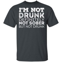 I'm Not Drunk Definitely Not Sober But Not Drunk T-Shirts, Hoodies, Long Sleeve 27